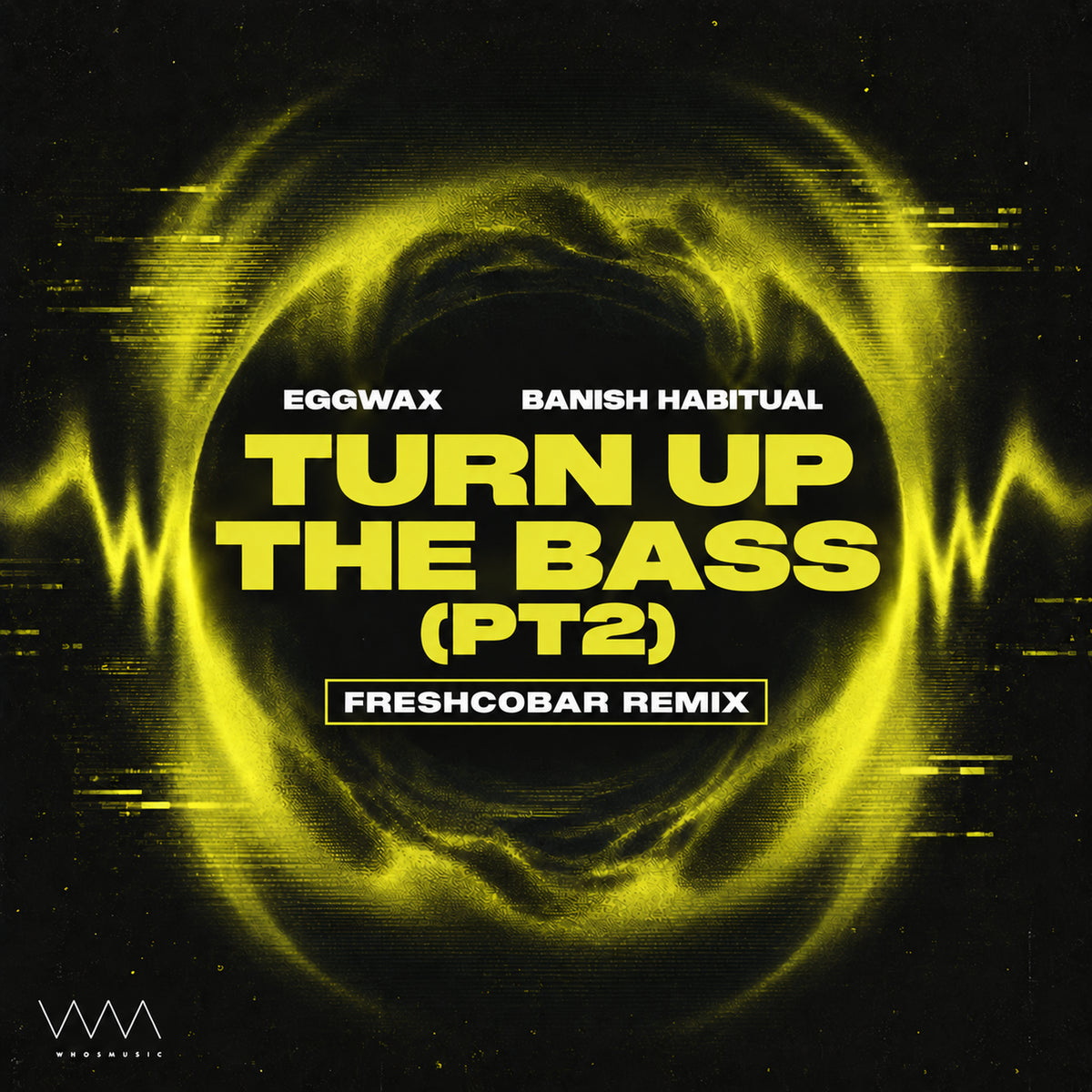 EGGWAX Feat. Banish Habitual - Turn Up The Bass (PT2) [Freshcobar Remix] (Digital)