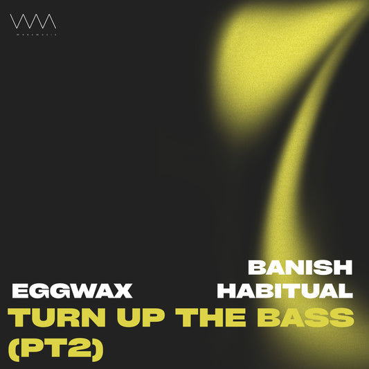 EGGWAX feat. Banish Habitual - Turn Up The Bass (PT2) [Digital]